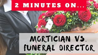 How are the Terms Mortician and Funeral Director Different? Just Give Me 2 Minutes