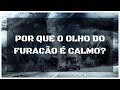 POR QUE O OLHO DO FURACÃO É CALMO