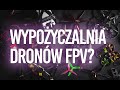 Czy wypożyczałbyś drony FPV?