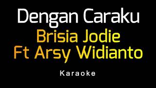 Brisia Jodie  Ft Arsy Widianto  Dengan Caraku karaoke
