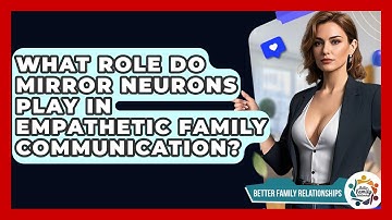 What Role Do Mirror Neurons Play In Empathetic Family Communication? - Better Family Relationships
