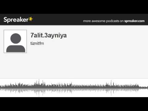7alit 3ayniya Made With Spreaker