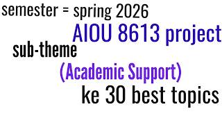 8613 sub theme academic Support ke 30 best topic | AIOU spring 2026