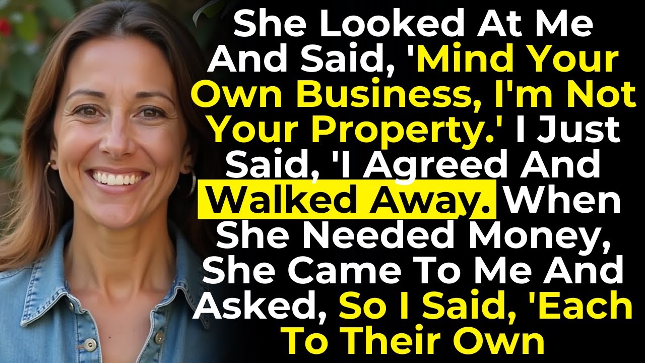 She Looked At Me And Said ''Mind Your Own Business, I'm Not Your Property'' I Just Said '' I Agree '
