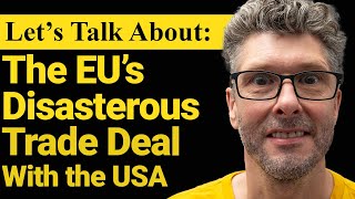 Let's Talk About The EU's Disaster of a Deal with the USA | Lee Barrett