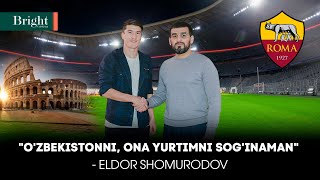 "O'zbekistonni, ona yurtimni sog'inaman" - Eldor Shomurodov