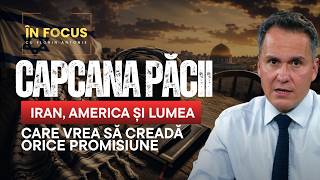 ÎN FOCUS cu Florin Antonie | Capcana păcii: Iran, America și lumea care crede orice promisiune