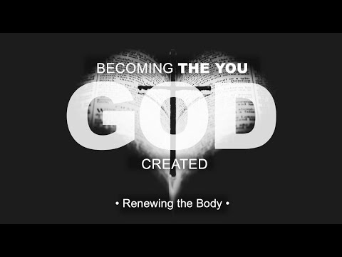 Becoming the YOU God Created:  Renewing the Body -- April 6, 2025