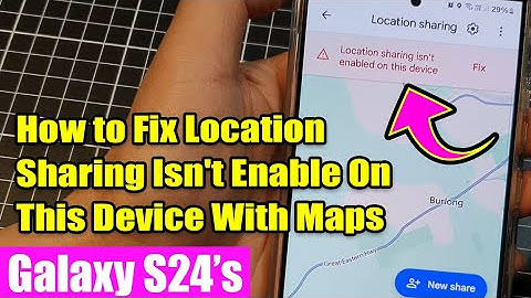 Galaxy S24/S24+/Ultra: How to Fix Location Sharing Isn