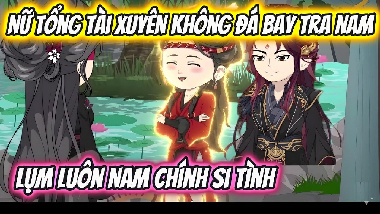 Nữ Tổng Tài Xuyên Không Đá Bay Tra  Nam Lụm Luôn Nam Chính Si Tình | Hoa Vietsub