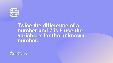 Twice the difference of a number and 7 is 5 use the variable x for the unknown number