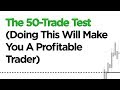 The 50-Trade Test (Doing This Will Make You A Profitable Trader)