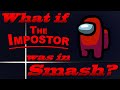 What If The Impostor Was In Smash? (Moveset Ideas: 91)