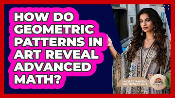 How Do Geometric Patterns In Art Reveal Advanced Math? - Understanding Southwest Asia