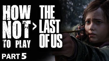How NOT to play - The Last of Us (Gameplay walkthrough) Part 5 - Best Glitch Ever!?