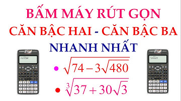 Bấm máy rút gọn biểu thức căn bậc hai - Căn bậc ba nhiều tầng hay nhất