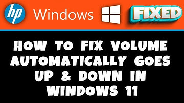 HP Laptop -  how to fix volume automatically goes up & down in windows 11