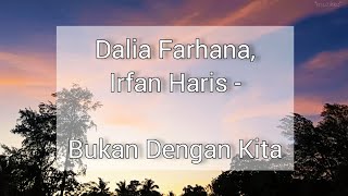 Dalia Farhana, Irfan Haris - Bukan Dengan Kita (Lirik)