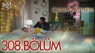 Canım Annem 308. Bölüm “BEN DÜŞE KALKA ÖĞRENDİM AYAKTA KALMAYI…”