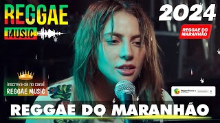 REGGAE DO MARANHÃO 2024 • O Melhor Do Reggae Internacional • Música Reggae 2024 (REGGAE REMIX)