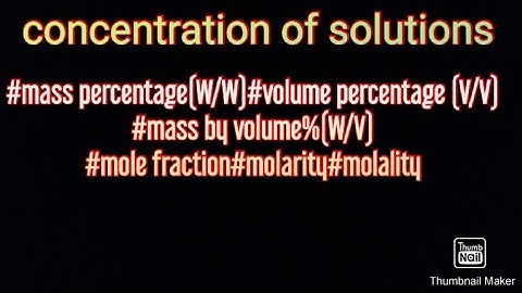 #Concentration of solutions#mass percentage (W/W)#volume%(V/V)#(W/V)%#Mole fraction#molarity#