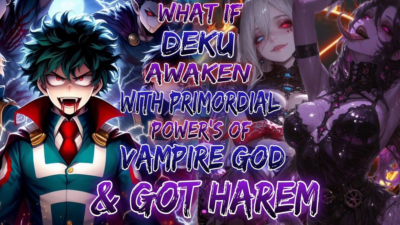 What if Deku Awaken With the primodial power of vampire god & got harem
