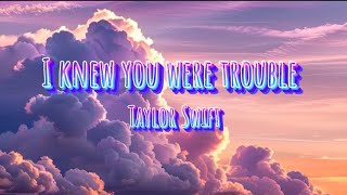 Taylor Swift - I Knew You Were Trouble (Lyrics)