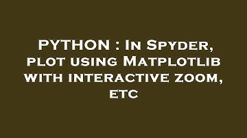 PYTHON : In Spyder, plot using Matplotlib with interactive zoom, etc