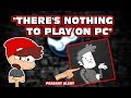 "There's Nothing to Play on PC, Ps4 Is Better"! Says Console Peasant