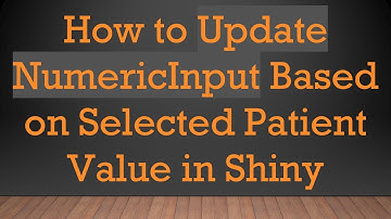 How to Update NumericInput Based on Selected Patient Value in Shiny