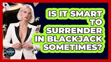 Is It Smart To Surrender In Blackjack Sometimes? - The Blackjack Blueprint