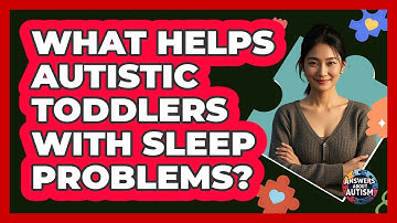 What Helps Autistic Toddlers With Sleep Problems? - Answers About Autism