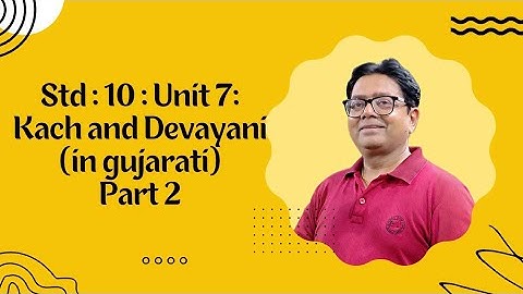Std : 10 : Unit 7: Kach and Devayani (in gujarati)Part 2
