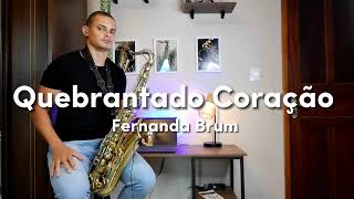 Video thumbnail of "Quebrantado Coração - Fernanda Brum ( Sax Cover )"