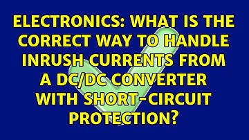 What is the correct way to handle inrush currents from a DC/DC converter with short-circuit...