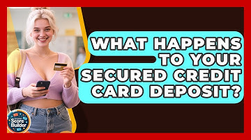 What Happens To Your Secured Credit Card Deposit? - Student Score Builder