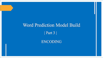 Word Prediction Model Build | Part 3 | Encoding