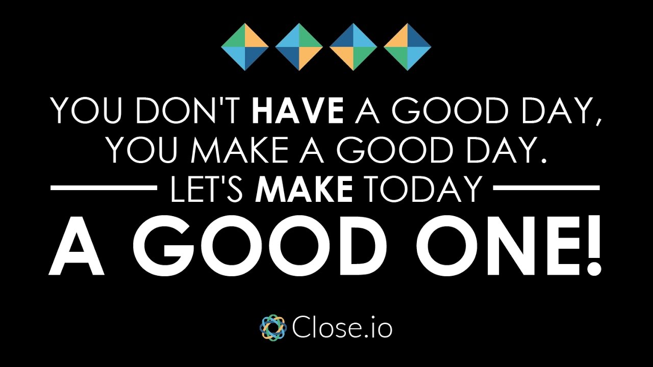 Daily sales motivation: You don't HAVE a good day, you MAKE a good ...