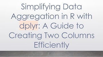 Simplifying Data Aggregation in R with dplyr: A Guide to Creating Two Columns Efficiently