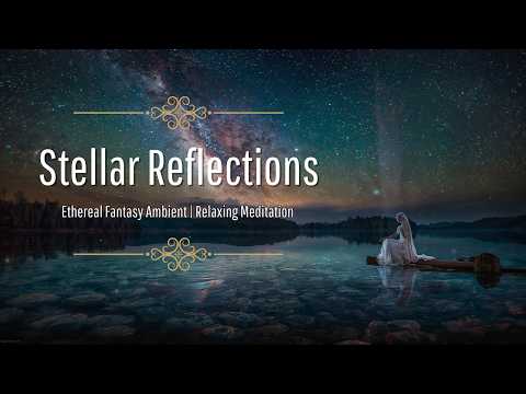 Stellar Reflections | Ethereal Fantasy Ambient Music (Relaxing Starlit Lake Meditation 🌌)