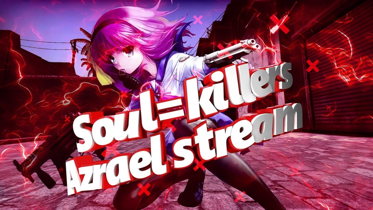 Stream soul killers Azrael стримчатский !!! Counter-Strike: Global ...
