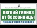 Гипноз чтобы быстро уснуть. Легкий гипноз от бессонницы. Поющие чаши и шум волн