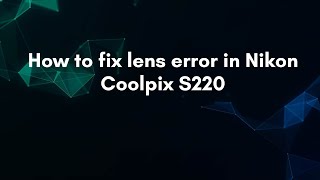 How to fix lens error in Nikon Coolpix S220