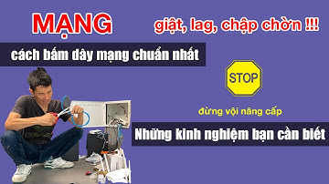 Mạng internet wifi chậm thì phải làm sao? cách tự bấm dây mạng chuẩn tốc độ cao