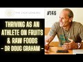 146  thriving as an athlete on fruits  raw foods  dr doug graham  health interview by alex