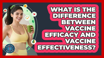 What Is The Difference Between Vaccine Efficacy And Vaccine Effectiveness?