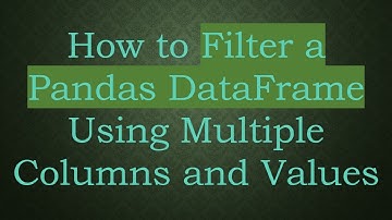 How to Filter a Pandas DataFrame Using Multiple Columns and Values