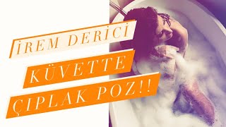 İrem Deri̇ci̇ Küvette Çıplak Poz