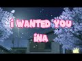 I Wanted You - Ina (LYRICS)
