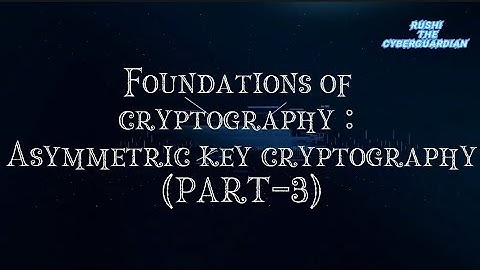 Foundations of Cryptography: Asymmetric key cryptography || PART-3 || #cybersecurity #cryptoghraphy